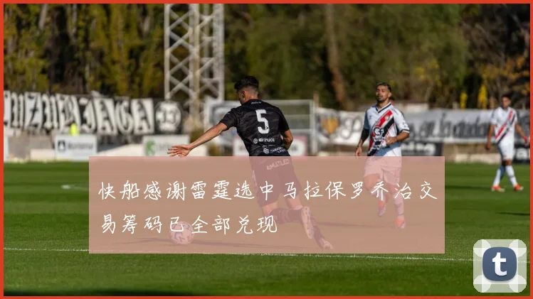 快船感谢雷霆选中马拉保罗乔治交易筹码已全部兑现